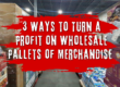 3 ways to turn a profit on wholesale pallets of merchandise