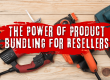 The Power of Product Bundling for Resellers